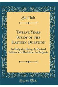Twelve Years Study of the Eastern Question