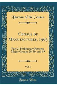 Census of Manufactures, 1963, Vol. 1: Part 2; Preliminary Reports, Major Groups 29-39, and 19 (Classic Reprint)