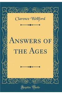 Answers of the Ages (Classic Reprint)