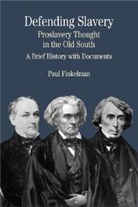 Defending Slavery: Proslavery Thought in the Old South: A Brief History with Documents
