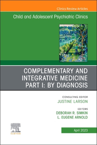 Complimentary and Integrative Medicine Part I: Disorders, An Issue of ChildAnd Adolescent Psychiatric Clinics of North America