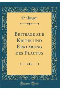 Beitrï¿½ge Zur Kritik Und Erklï¿½rung Des Plautus (Classic Reprint)