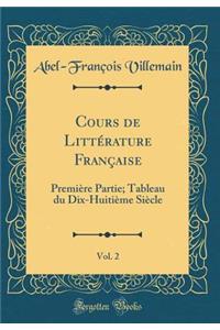 Cours de Littï¿½rature Franï¿½aise, Vol. 2: Premiï¿½re Partie; Tableau Du Dix-Huitiï¿½me Siï¿½cle (Classic Reprint)