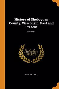 History of Sheboygan County, Wisconsin, Past and Present; Volume 1