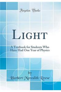 Light: A Textbook for Students Who Have Had One Year of Physics (Classic Reprint)