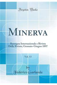 Minerva, Vol. 13: Rassegna Internazionale e Rivista Delle Riviste; Gennaio-Giugno 1897 (Classic Reprint)