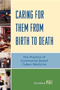 Caring for Them from Birth to Death: The Practice of Community-Based Cuban Medicine