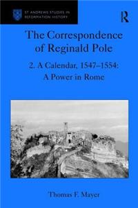 The Correspondence of Reginald Pole: Volume 2 a Calendar, 1547-1554: A Power in Rome