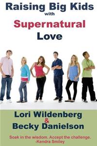 Raising Big Kids with Supernatural Love