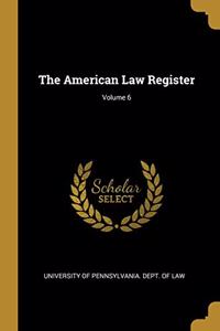 The American Law Register; Volume 6