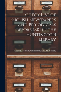 Check List of English Newspapers and Periodicals Before 1801 in the Huntington Library