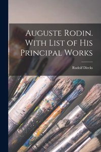 Auguste Rodin. With List of His Principal Works