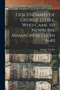 Descendants of George Little, who Came to Newburn, Massachusetts, in 1640