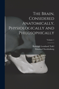 Brain, Considered Anatomically, Physiologically and Philosophically; Volume 1