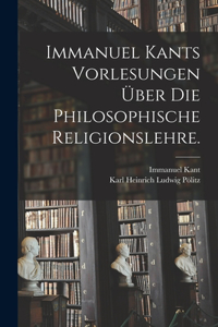 Immanuel Kants Vorlesungen über die philosophische Religionslehre.
