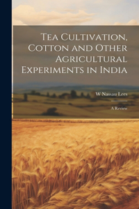 Tea Cultivation, Cotton and Other Agricultural Experiments in India