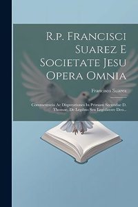 R.p. Francisci Suarez E Societate Jesu Opera Omnia