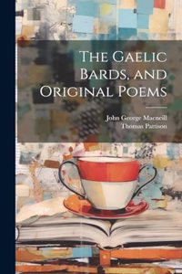 Gaelic Bards, and Original Poems