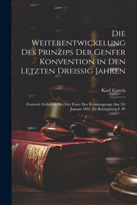 Die Weiterentwickelung Des Prinzips Der Genfer Konvention in Den Letzten Dreissig Jahren