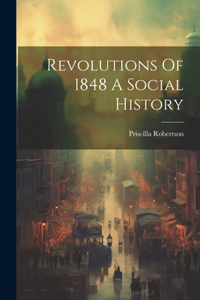 Revolutions Of 1848 A Social History