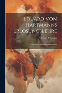 Eduard von Hartmanns Erlösungslehre; dargestellt und kritisch besprochen