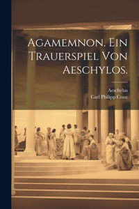 Agamemnon. Ein Trauerspiel von Aeschylos.