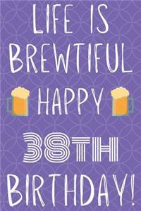 Life Is Brewtiful Happy 38th Birthday