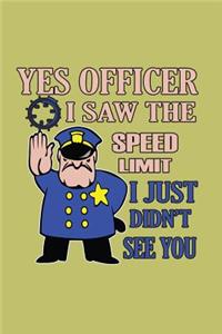 Yes Officer I Saw The Speed Limit I Just Didn'T See You