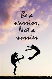Be a warrior, Not a worrier