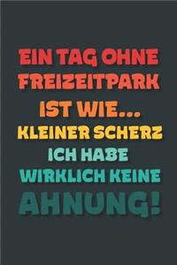 Ein Tag ohne Freizeitpark ist wie...