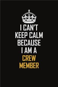 I Can't Keep Calm Because I Am A Crew Member