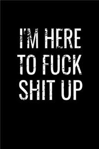I'm Here to Fuck Shit Up