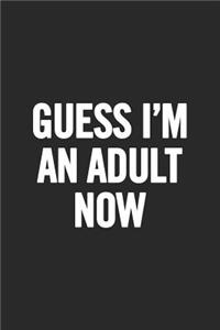 Guess I'm an Adult Now