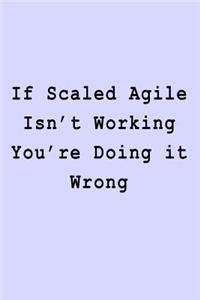 If Scaled Agile Isn't Working You're Doing it Wrong