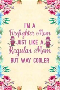 I'm a Firefighter Mom Just Like a Regular Mom but way Cooler