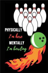 Physically I'm Here, Mentally I'm Bowling