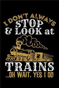 I Don't Always Stop and Look at Trains Oh Wait Yes I Do