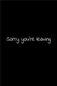 Sorry you're leaving