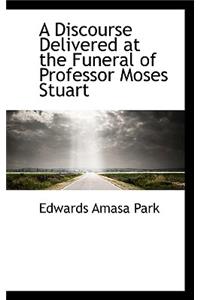 A Discourse Delivered at the Funeral of Professor Moses Stuart