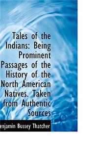 Tales of the Indians: Being Prominent Passages of the History of the North American Natives. Taken F