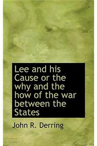 Lee and His Cause or the Why and the How of the War Between the States