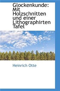 Glockenkunde: Mit Holzschnitten Und Einer Lithographirten Tafel
