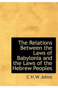 The Relations Between the Laws of Babylonia and the Laws of the Hebrew Peoples