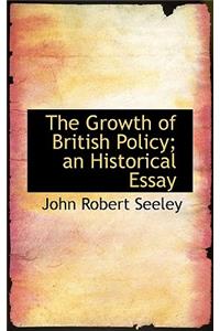 The Growth of British Policy; An Historical Essay