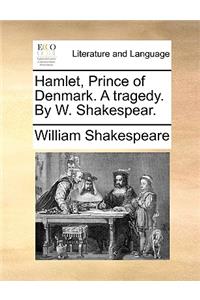 Hamlet, Prince of Denmark. a Tragedy. by W. Shakespear.