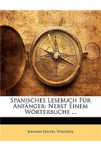 Spanisches Lesebuch Fur Anfanger: Nebst Einem Worterbuche ...