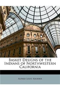 Basket Designs of the Indians of Northwestern California