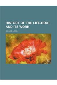History of the Life-Boat, and Its Work