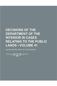 Decisions of the Department of the Interior in Cases Relating to the Public Lands (Volume 41)