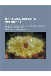 Maryland Reports; Containing Cases Argued and Adjudged in the Court of Appeals of Maryland Volume 14